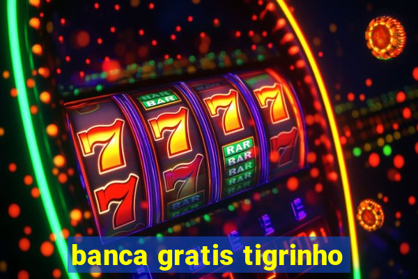 banca gratis tigrinho